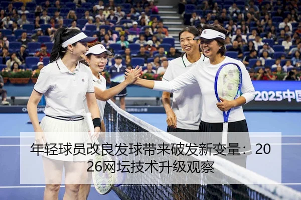 年轻球员改良发球带来破发新变量：2026网坛技术升级观察 | 1xBet